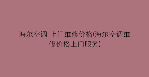 海尔空调 上门维修价格(海尔空调维修价格上门服务)